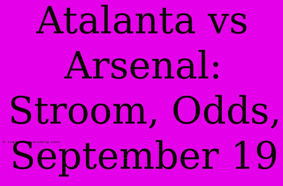 Atalanta Vs Arsenal: Stroom, Odds, September 19