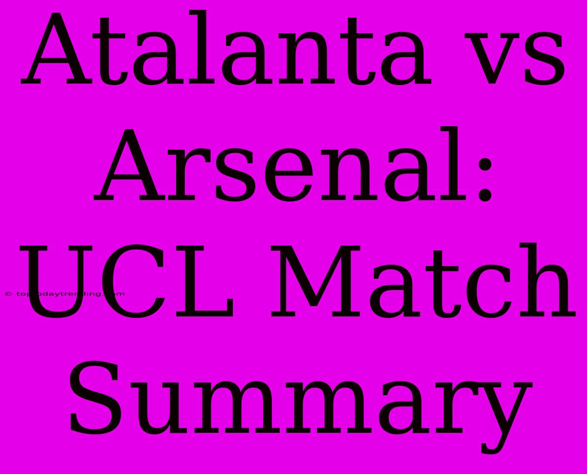 Atalanta Vs Arsenal: UCL Match Summary