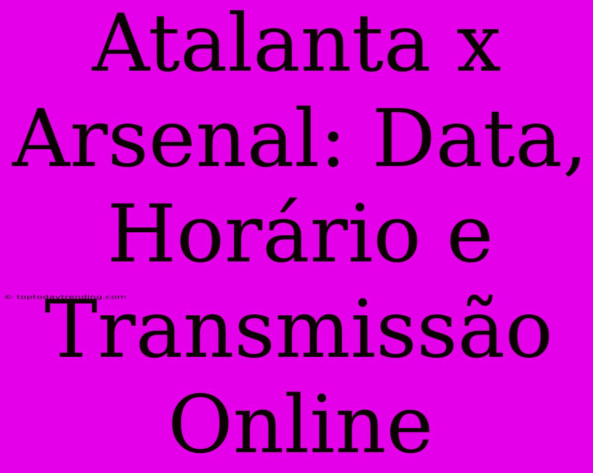 Atalanta X Arsenal: Data, Horário E Transmissão Online