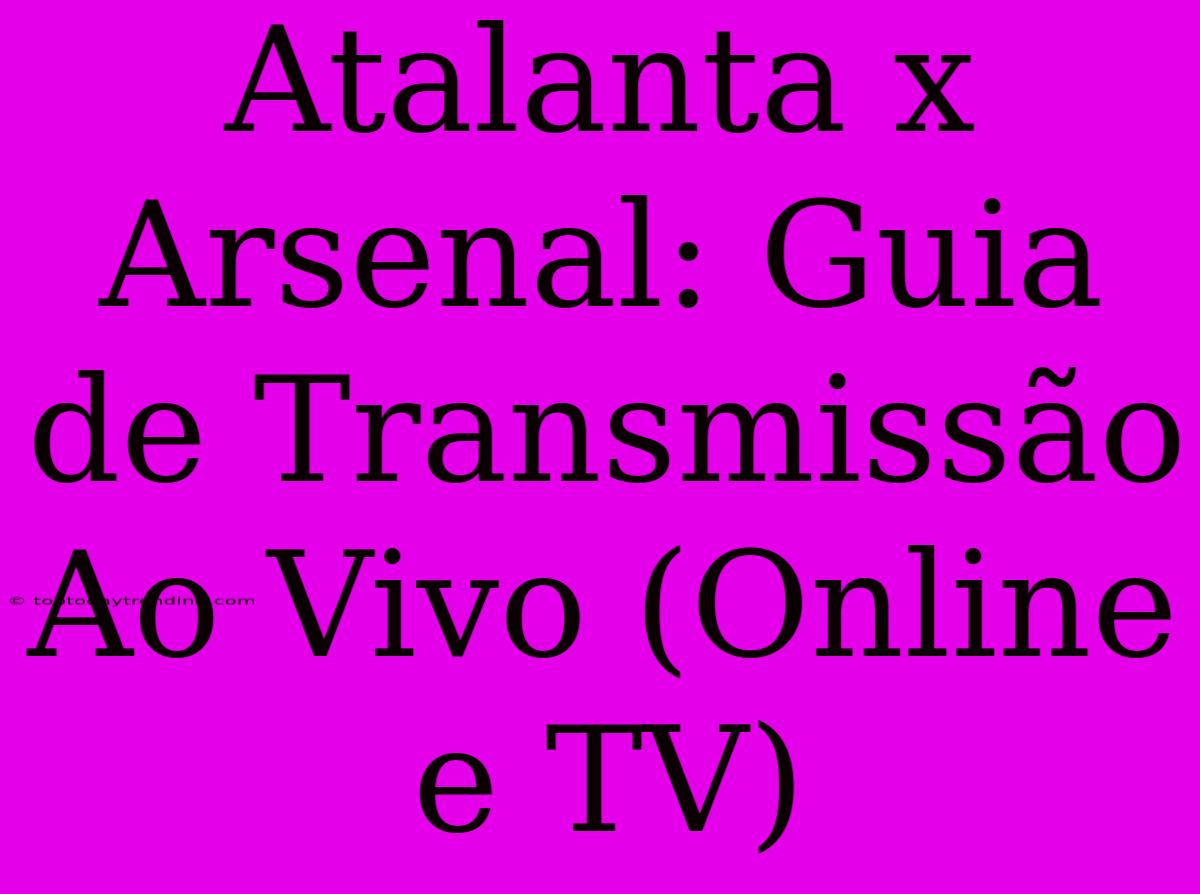 Atalanta X Arsenal: Guia De Transmissão Ao Vivo (Online E TV)