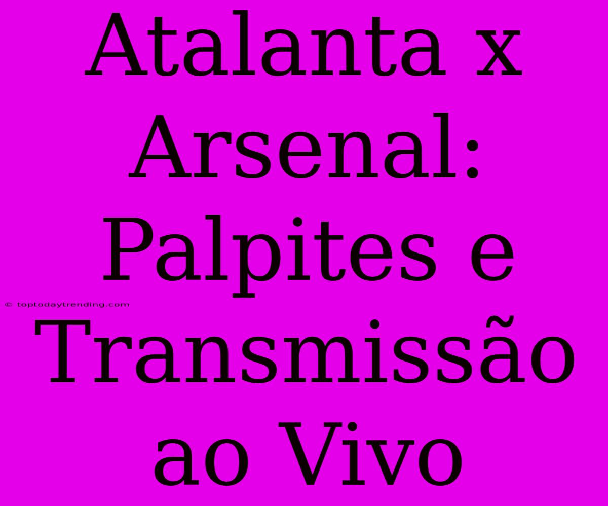 Atalanta X Arsenal: Palpites E Transmissão Ao Vivo