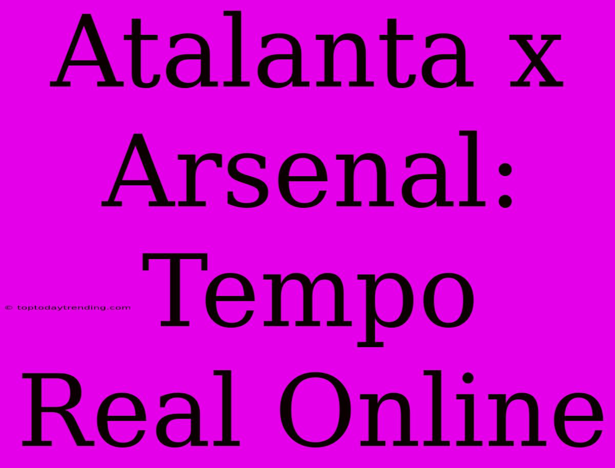 Atalanta X Arsenal: Tempo Real Online