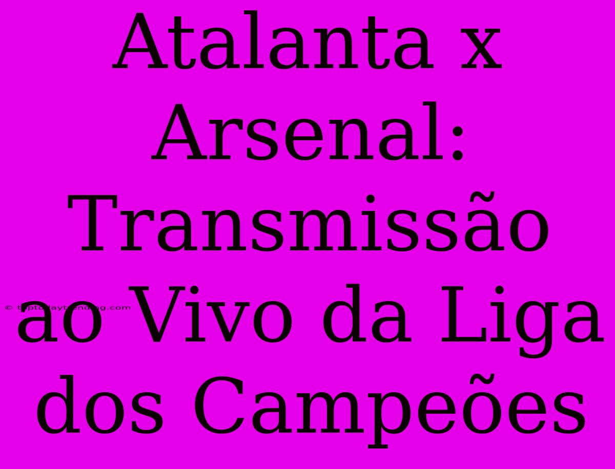 Atalanta X Arsenal: Transmissão Ao Vivo Da Liga Dos Campeões