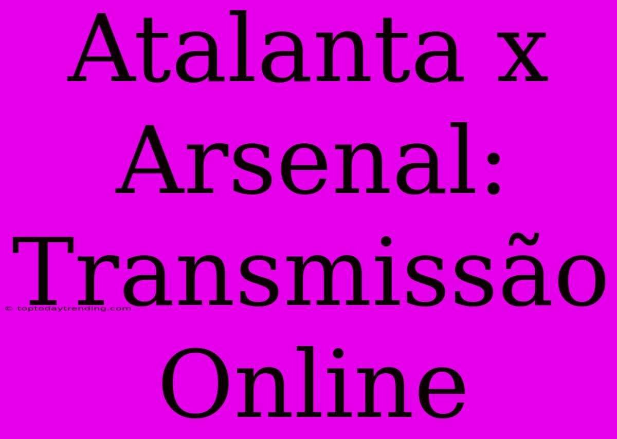 Atalanta X Arsenal: Transmissão Online