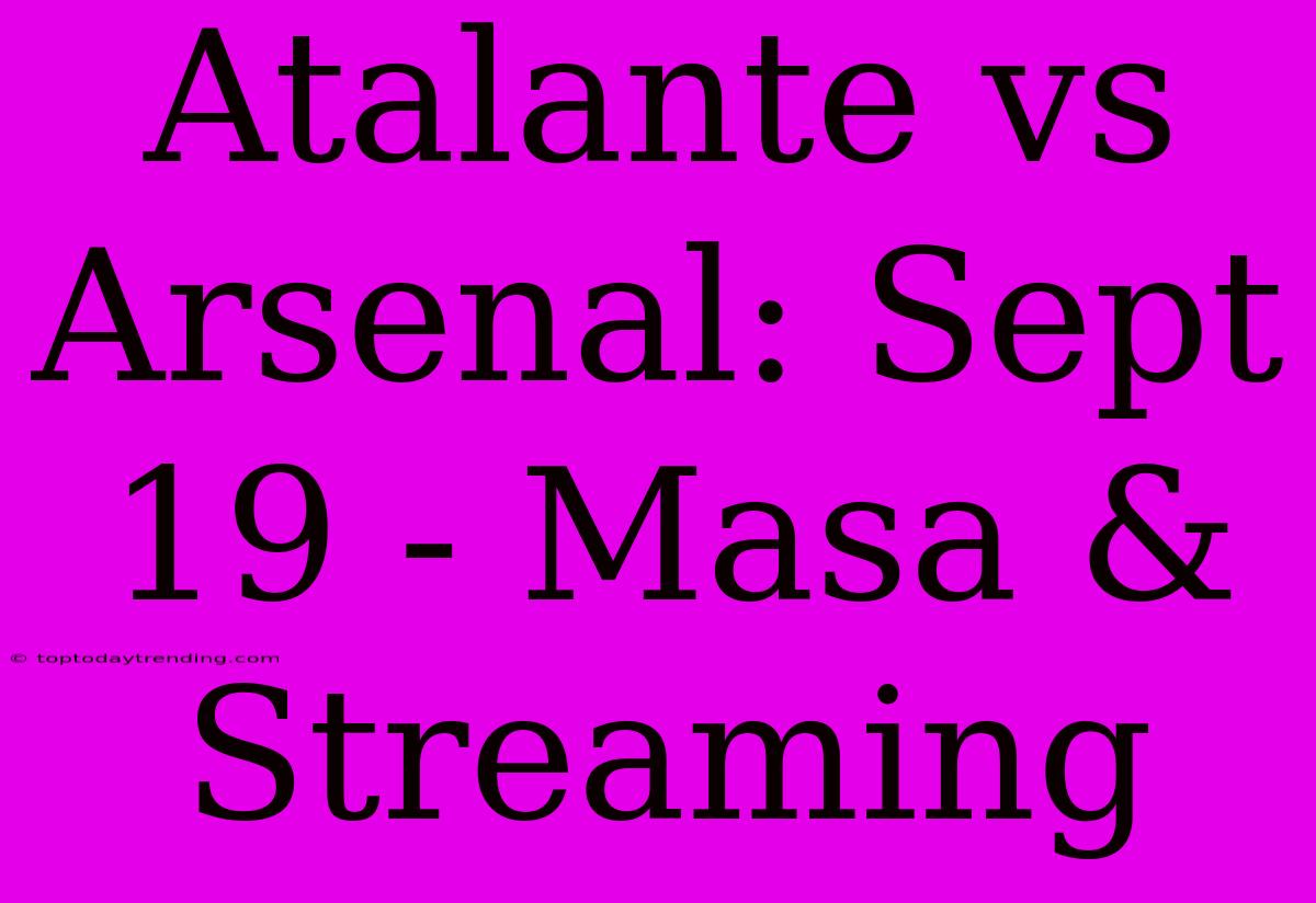 Atalante Vs Arsenal: Sept 19 - Masa & Streaming