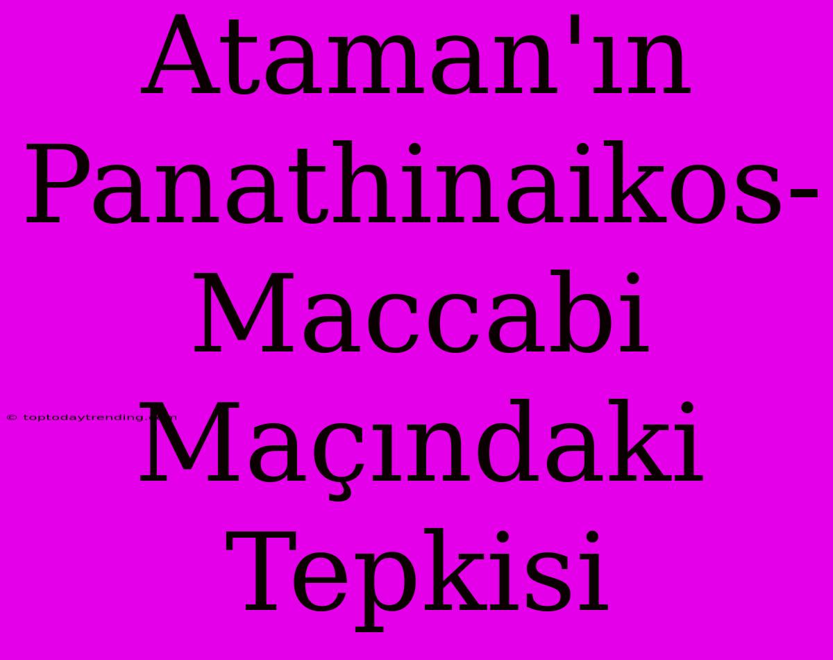 Ataman'ın Panathinaikos-Maccabi Maçındaki Tepkisi