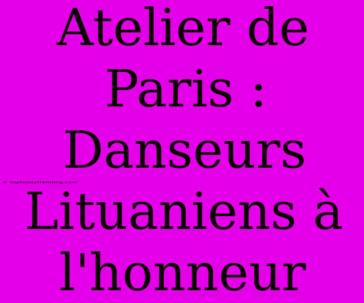 Atelier De Paris : Danseurs Lituaniens À L'honneur