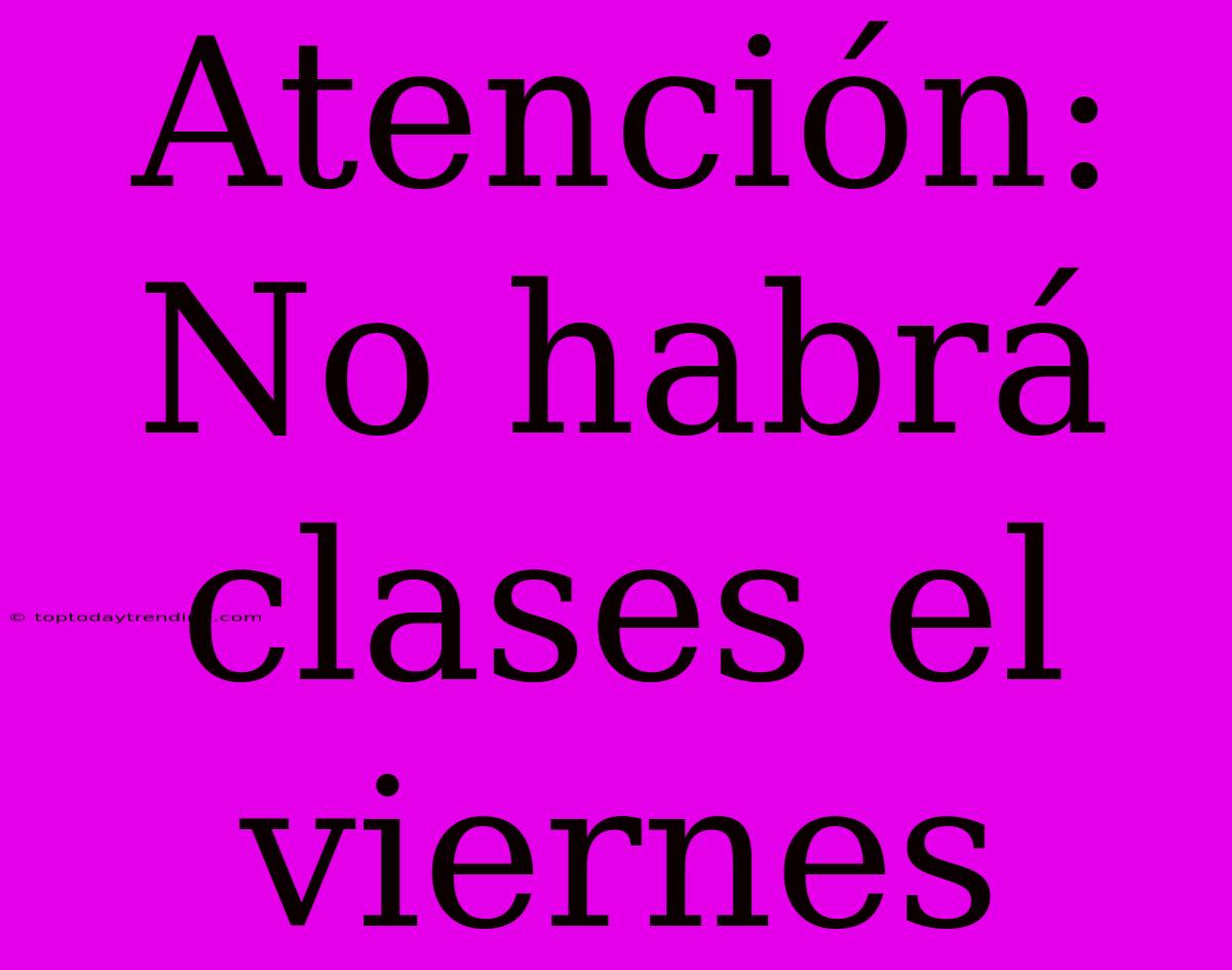 Atención: No Habrá Clases El Viernes