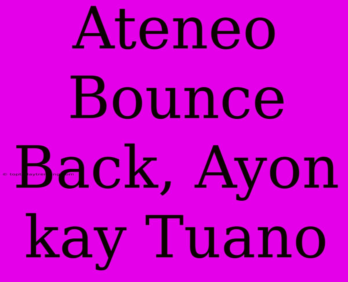 Ateneo Bounce Back, Ayon Kay Tuano