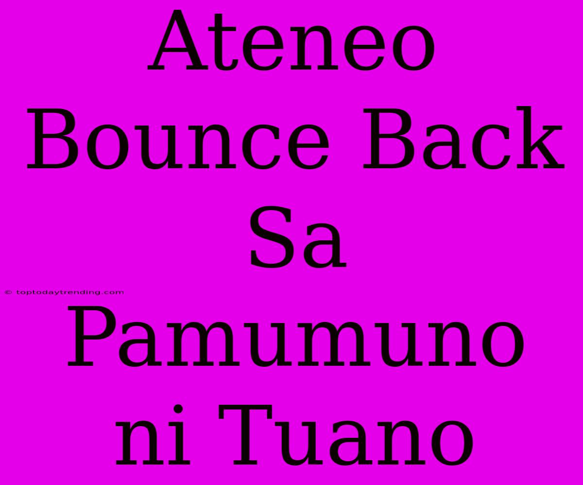 Ateneo Bounce Back Sa Pamumuno Ni Tuano