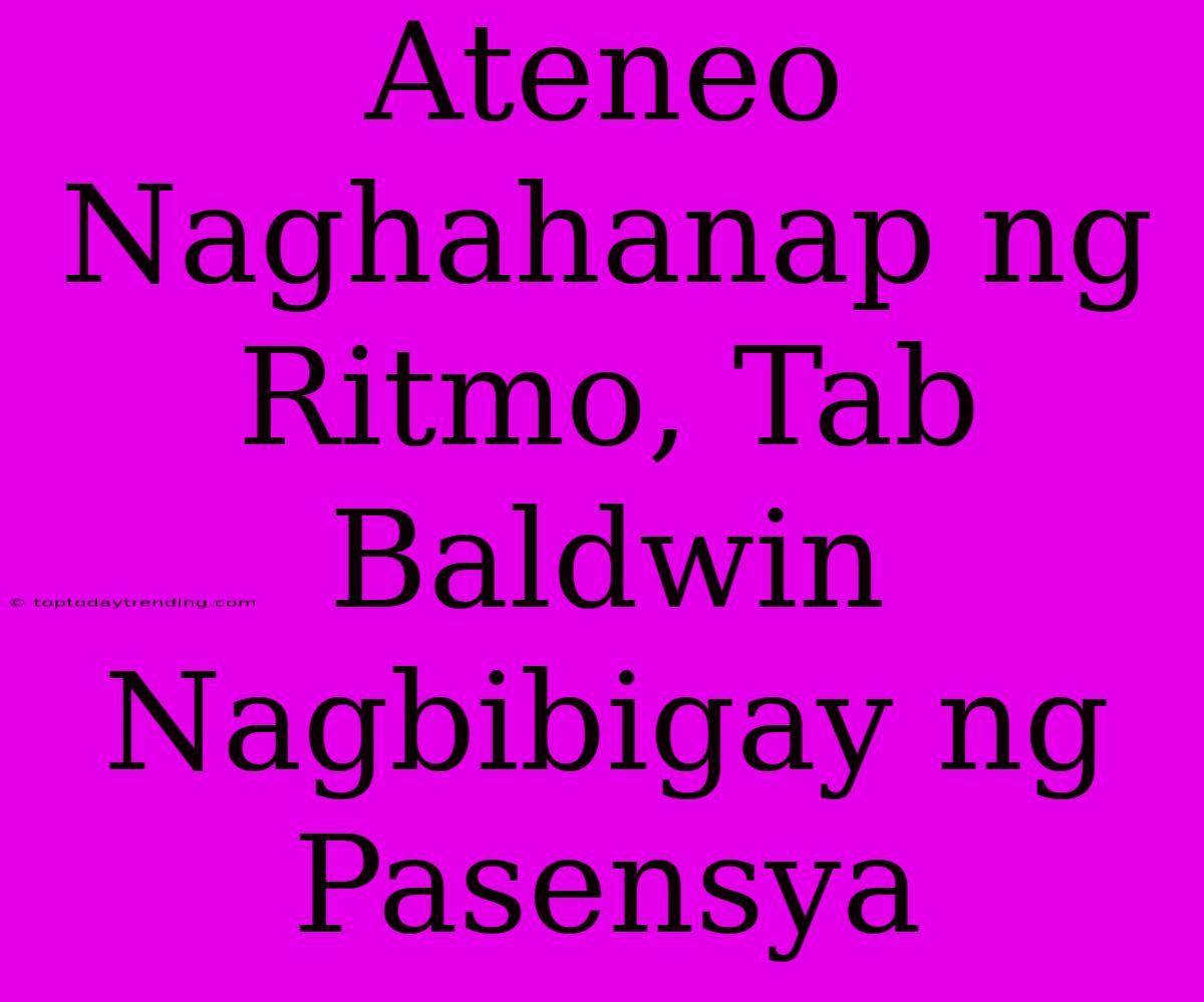 Ateneo Naghahanap Ng Ritmo, Tab Baldwin Nagbibigay Ng Pasensya