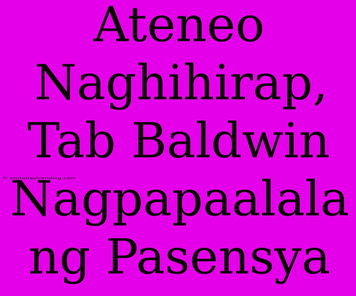 Ateneo Naghihirap, Tab Baldwin Nagpapaalala Ng Pasensya