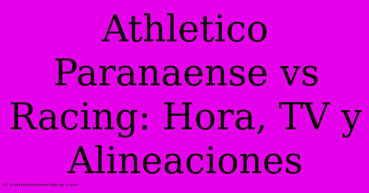 Athletico Paranaense Vs Racing: Hora, TV Y Alineaciones