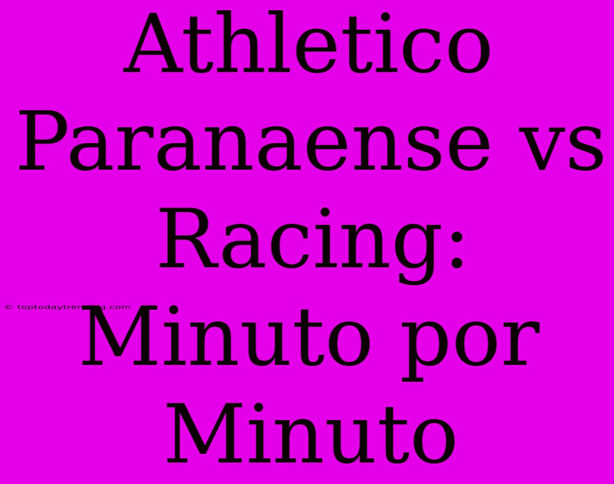 Athletico Paranaense Vs Racing: Minuto Por Minuto