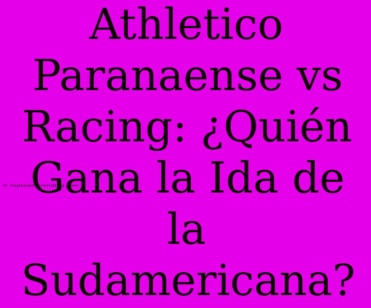 Athletico Paranaense Vs Racing: ¿Quién Gana La Ida De La Sudamericana?