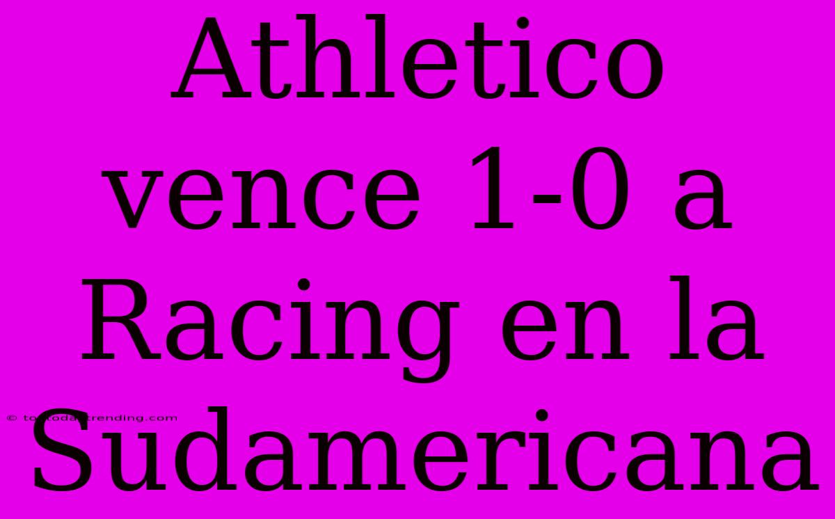 Athletico Vence 1-0 A Racing En La Sudamericana