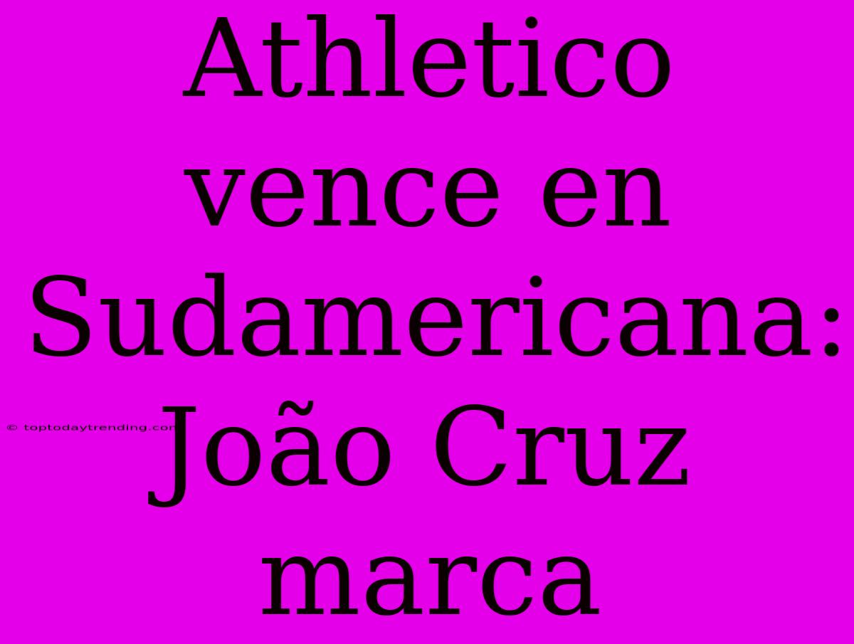 Athletico Vence En Sudamericana: João Cruz Marca