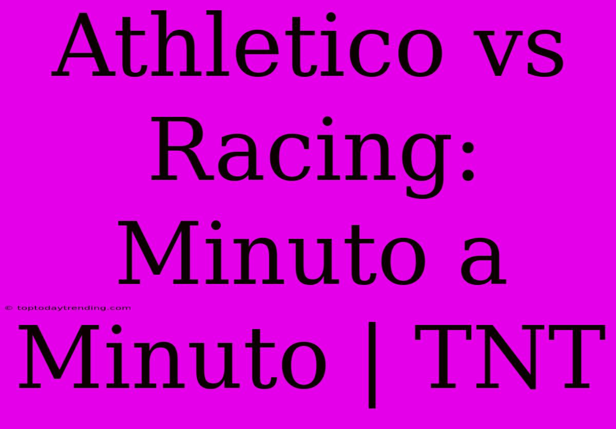 Athletico Vs Racing: Minuto A Minuto | TNT