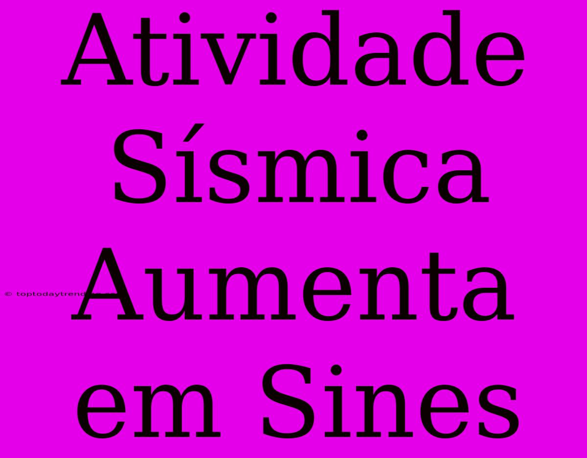 Atividade Sísmica Aumenta Em Sines