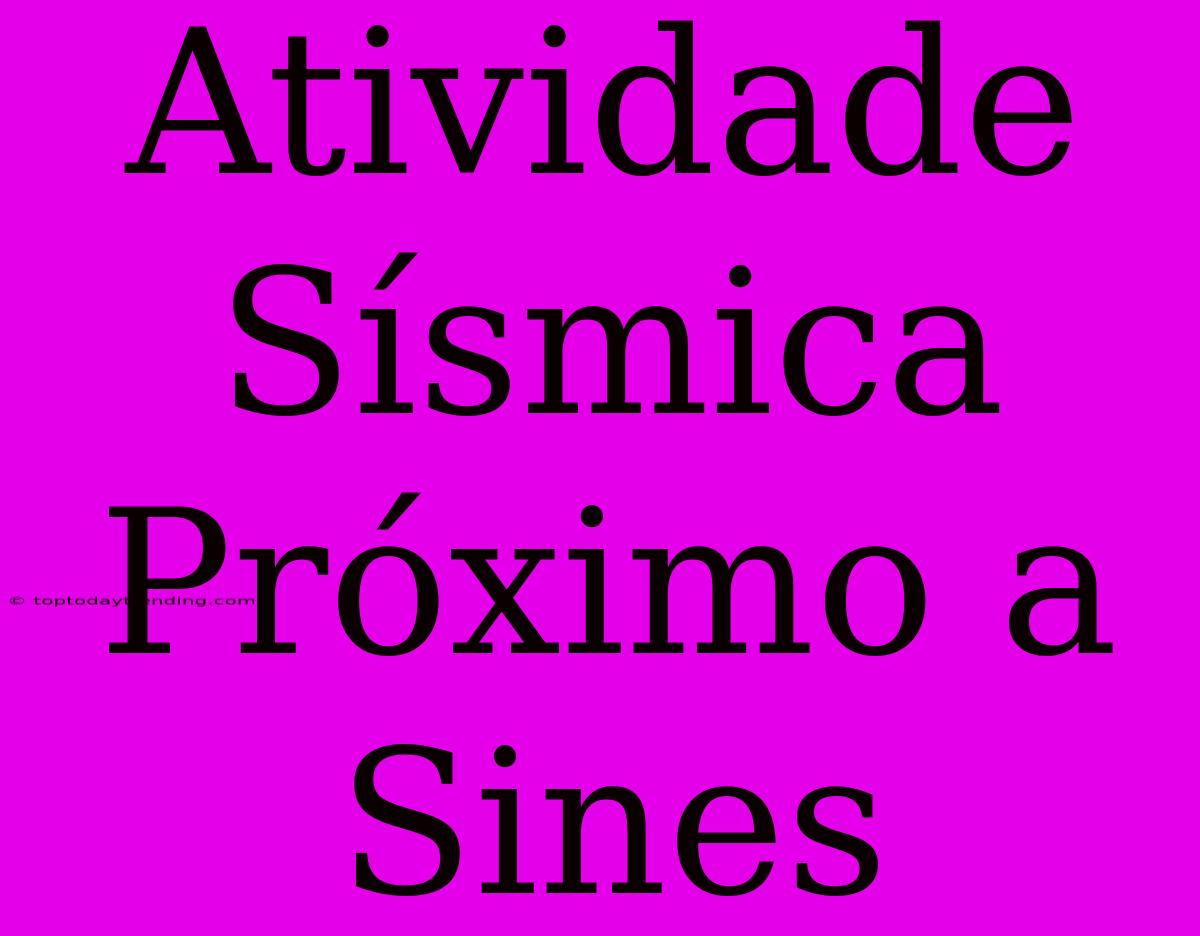 Atividade Sísmica Próximo A Sines