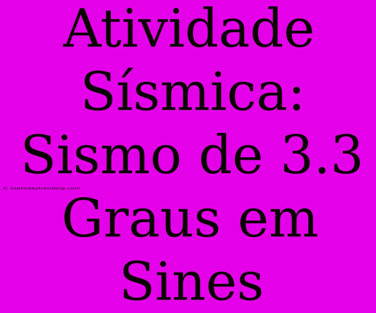 Atividade Sísmica: Sismo De 3.3 Graus Em Sines