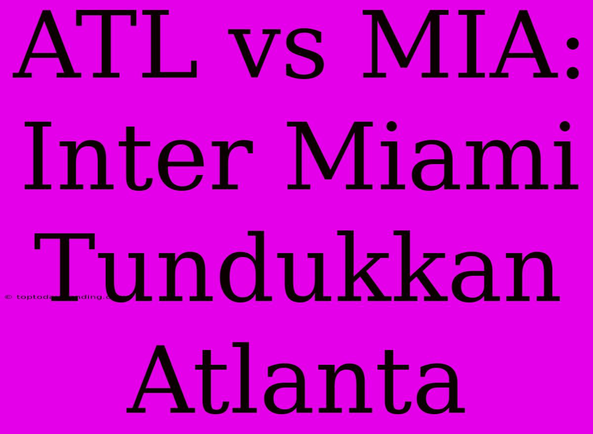 ATL Vs MIA: Inter Miami Tundukkan Atlanta