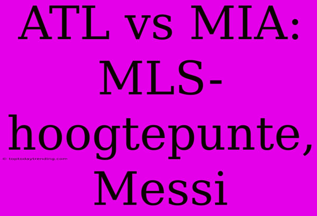 ATL Vs MIA: MLS-hoogtepunte, Messi