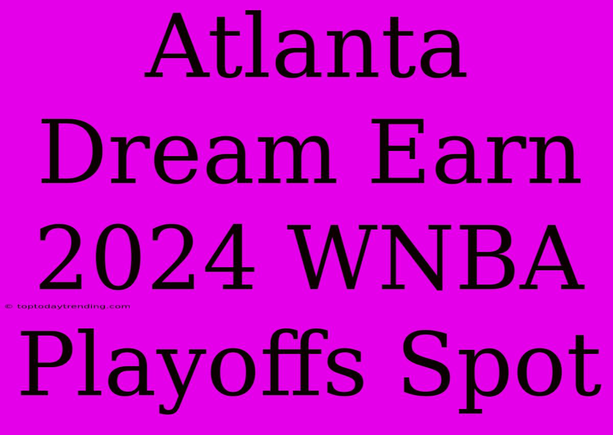 Atlanta Dream Earn 2024 WNBA Playoffs Spot