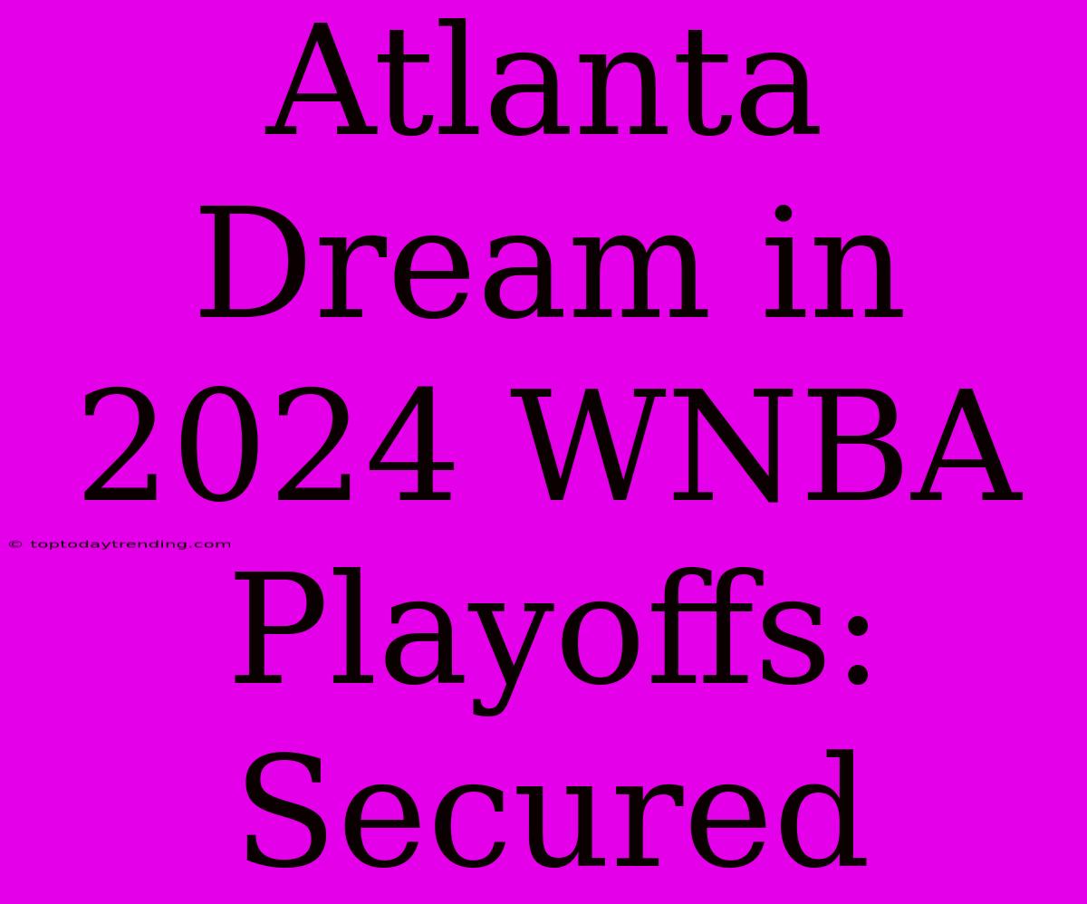 Atlanta Dream In 2024 WNBA Playoffs: Secured