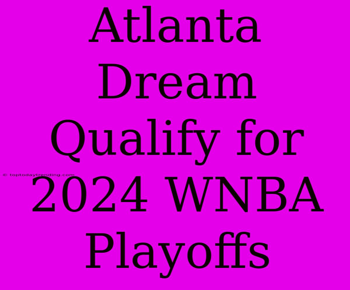 Atlanta Dream Qualify For 2024 WNBA Playoffs