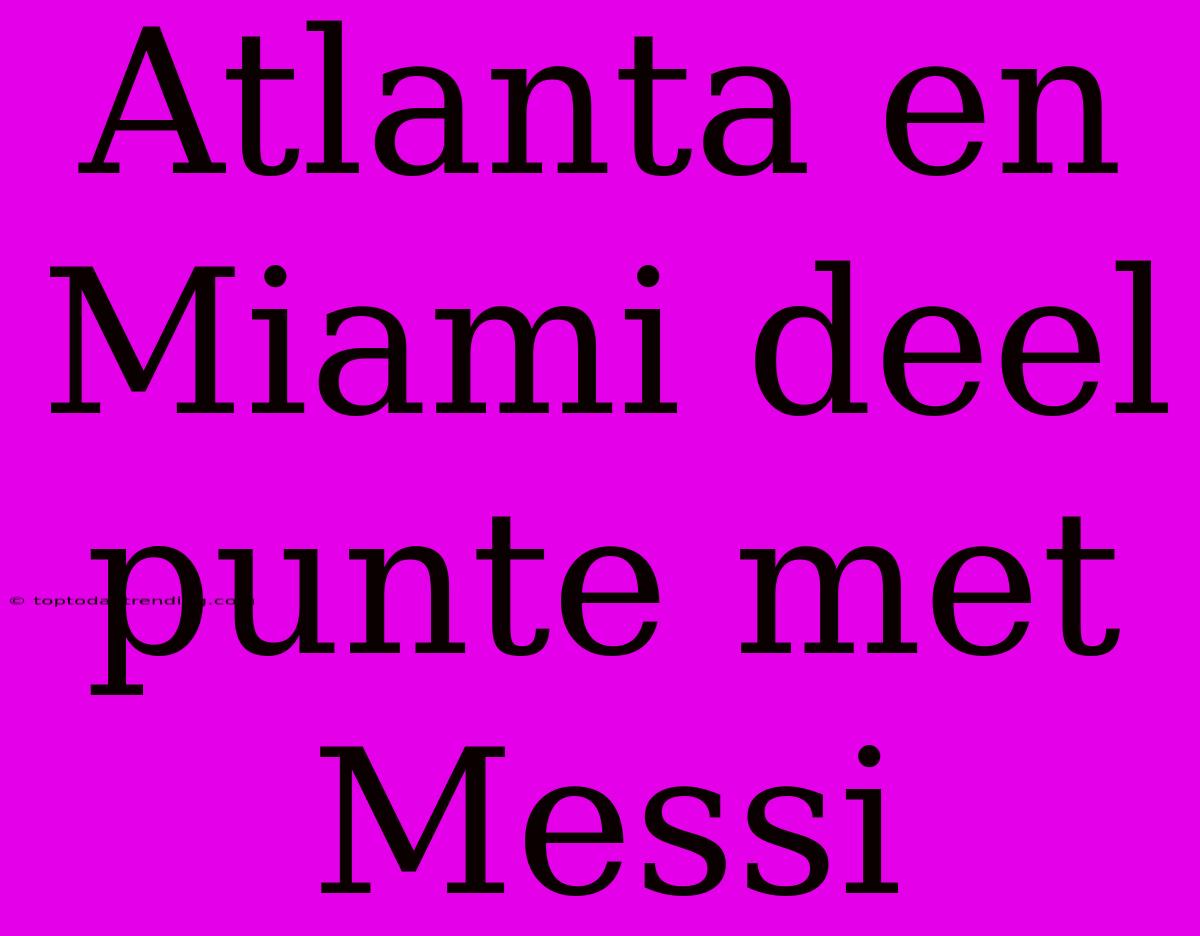 Atlanta En Miami Deel Punte Met Messi