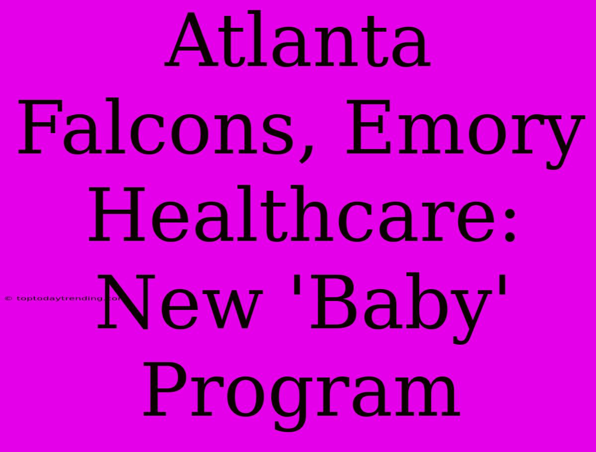 Atlanta Falcons, Emory Healthcare: New 'Baby' Program