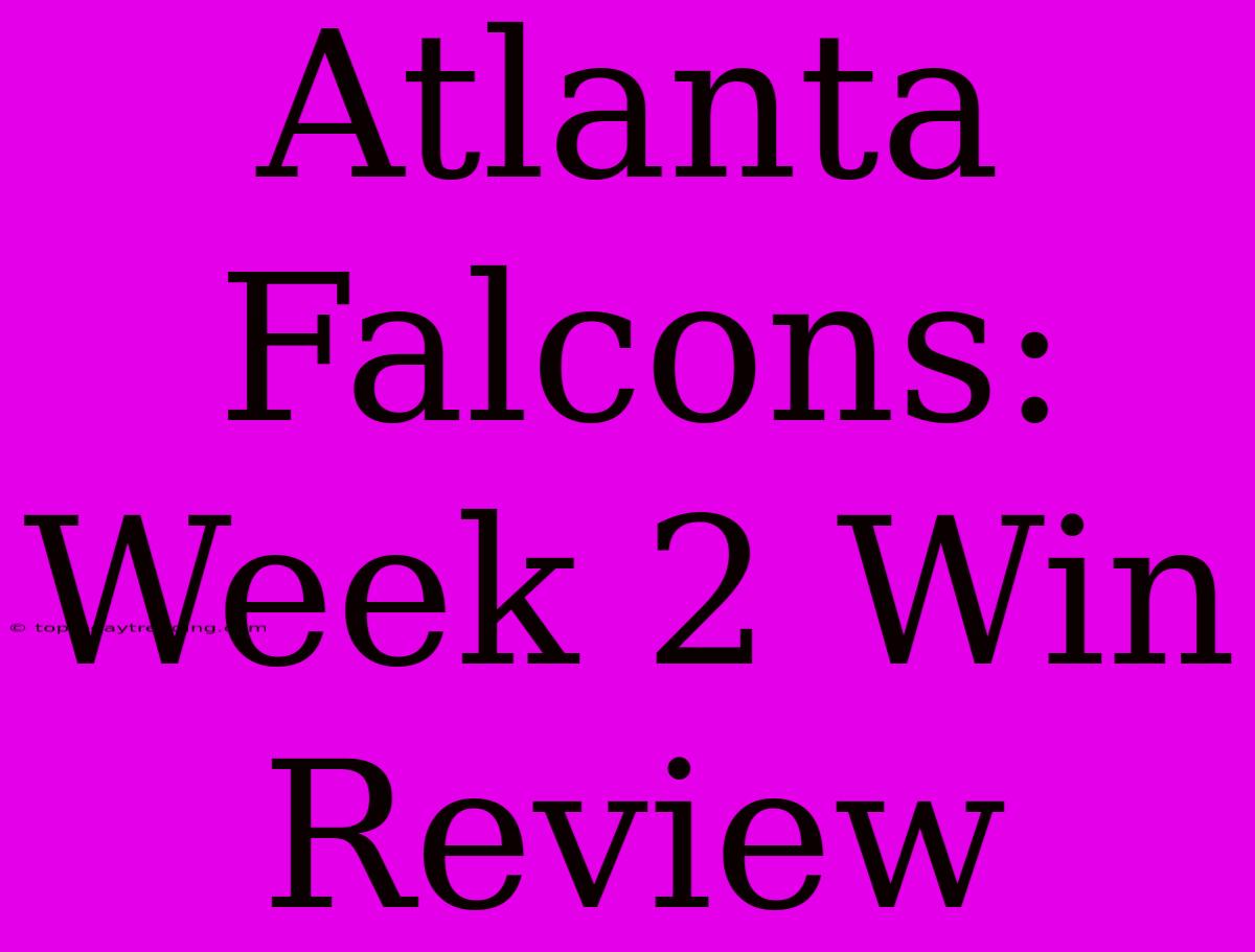 Atlanta Falcons: Week 2 Win Review