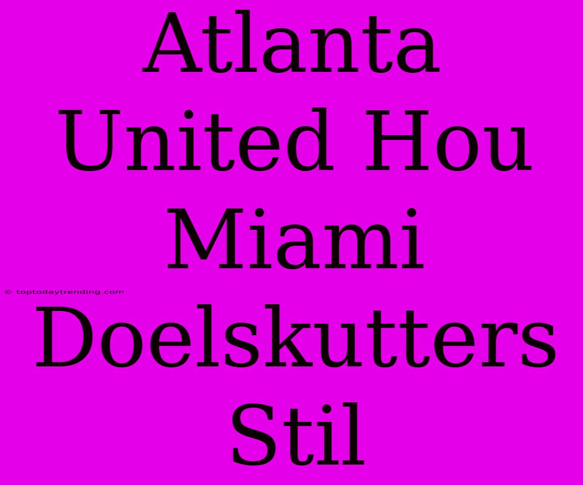 Atlanta United Hou Miami Doelskutters Stil