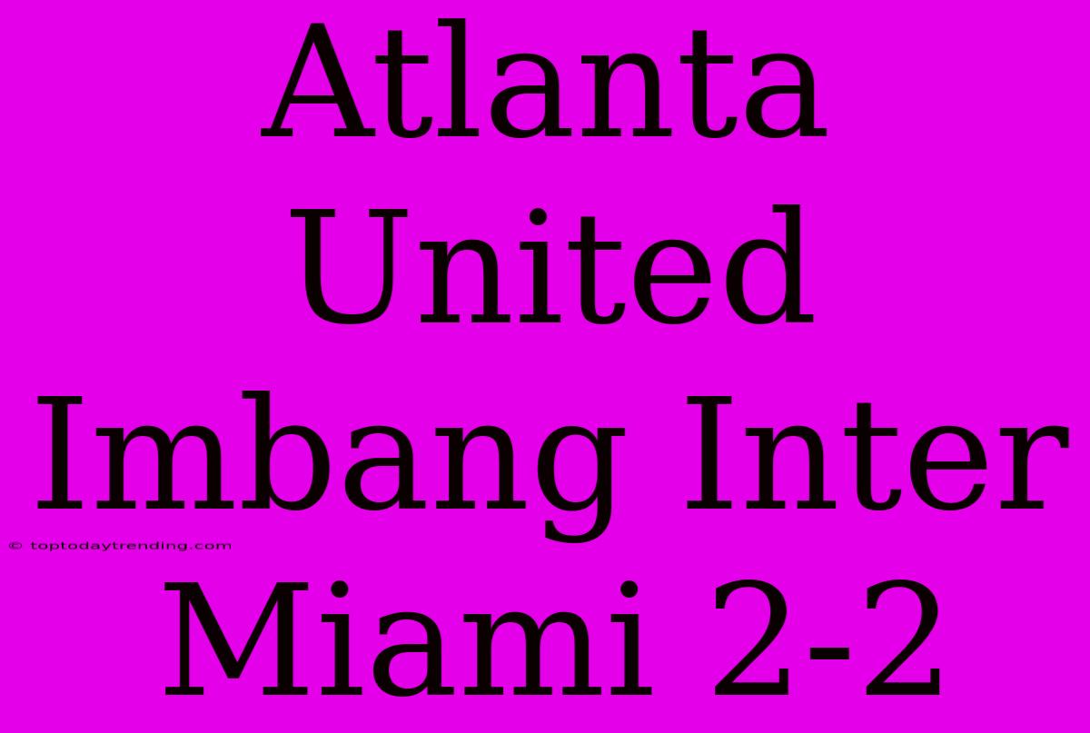 Atlanta United Imbang Inter Miami 2-2