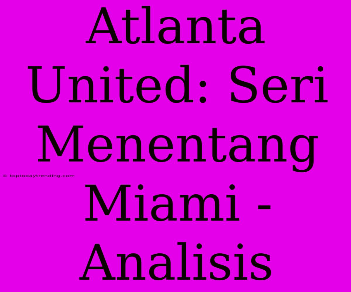 Atlanta United: Seri Menentang Miami - Analisis