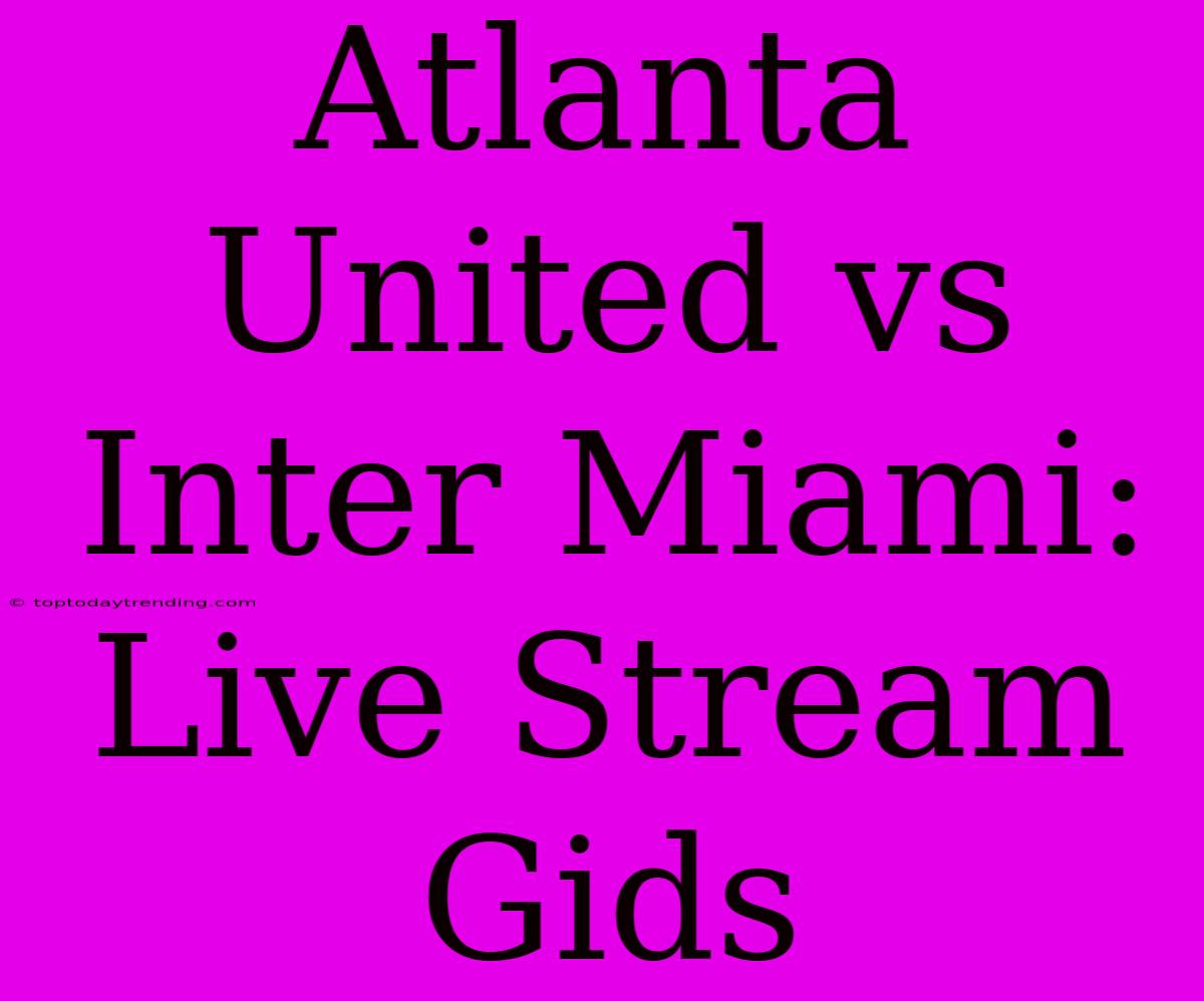 Atlanta United Vs Inter Miami: Live Stream Gids