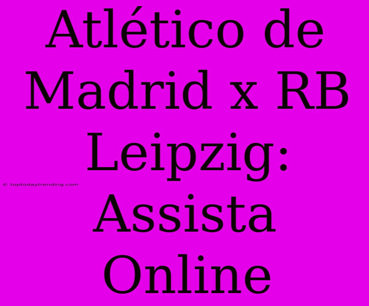 Atlético De Madrid X RB Leipzig: Assista Online