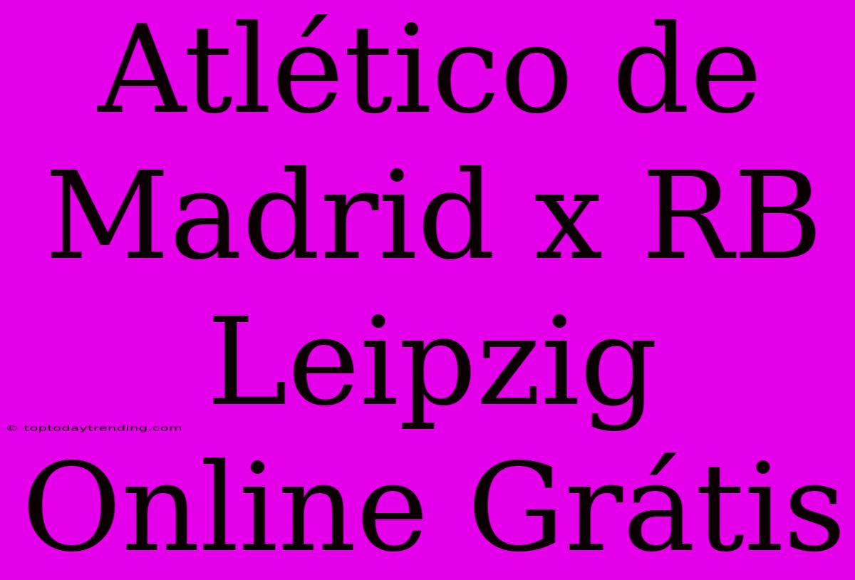 Atlético De Madrid X RB Leipzig Online Grátis