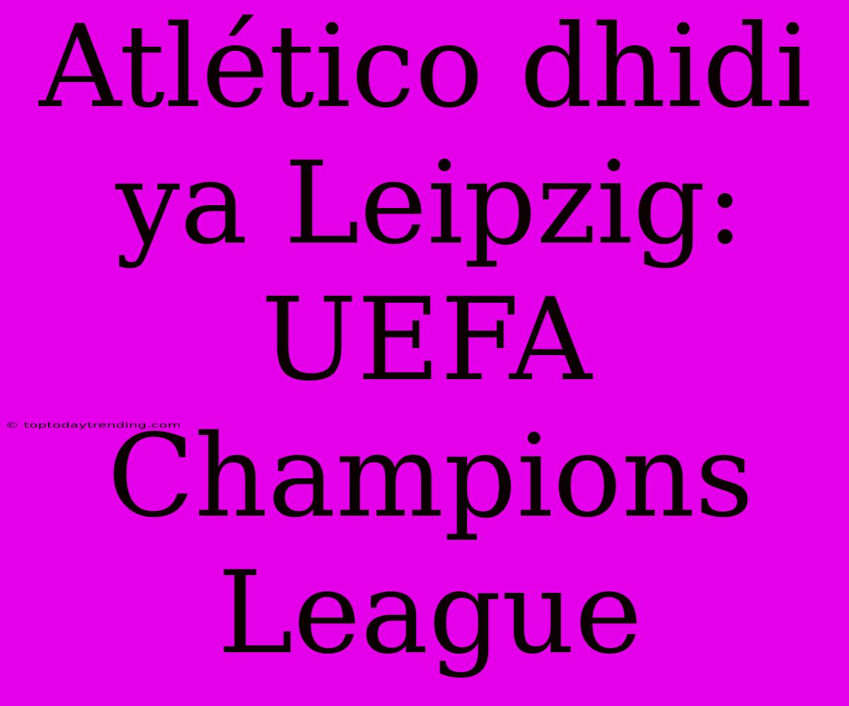 Atlético Dhidi Ya Leipzig: UEFA Champions League