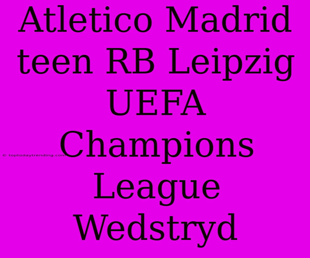 Atletico Madrid Teen RB Leipzig UEFA Champions League Wedstryd