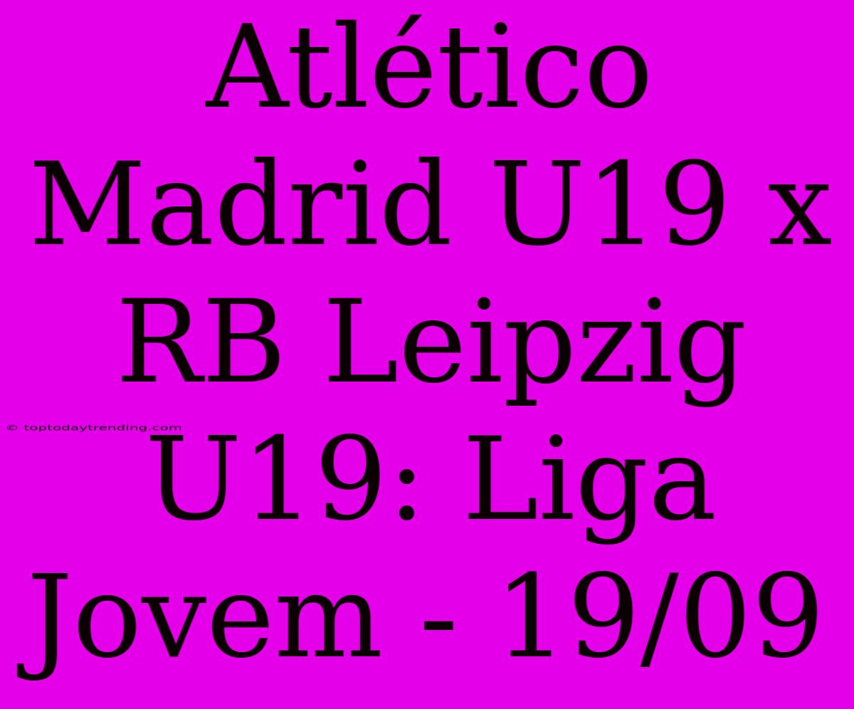 Atlético Madrid U19 X RB Leipzig U19: Liga Jovem - 19/09