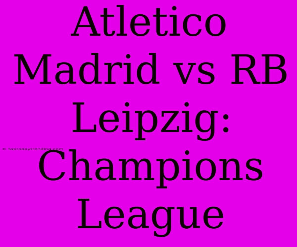 Atletico Madrid Vs RB Leipzig: Champions League