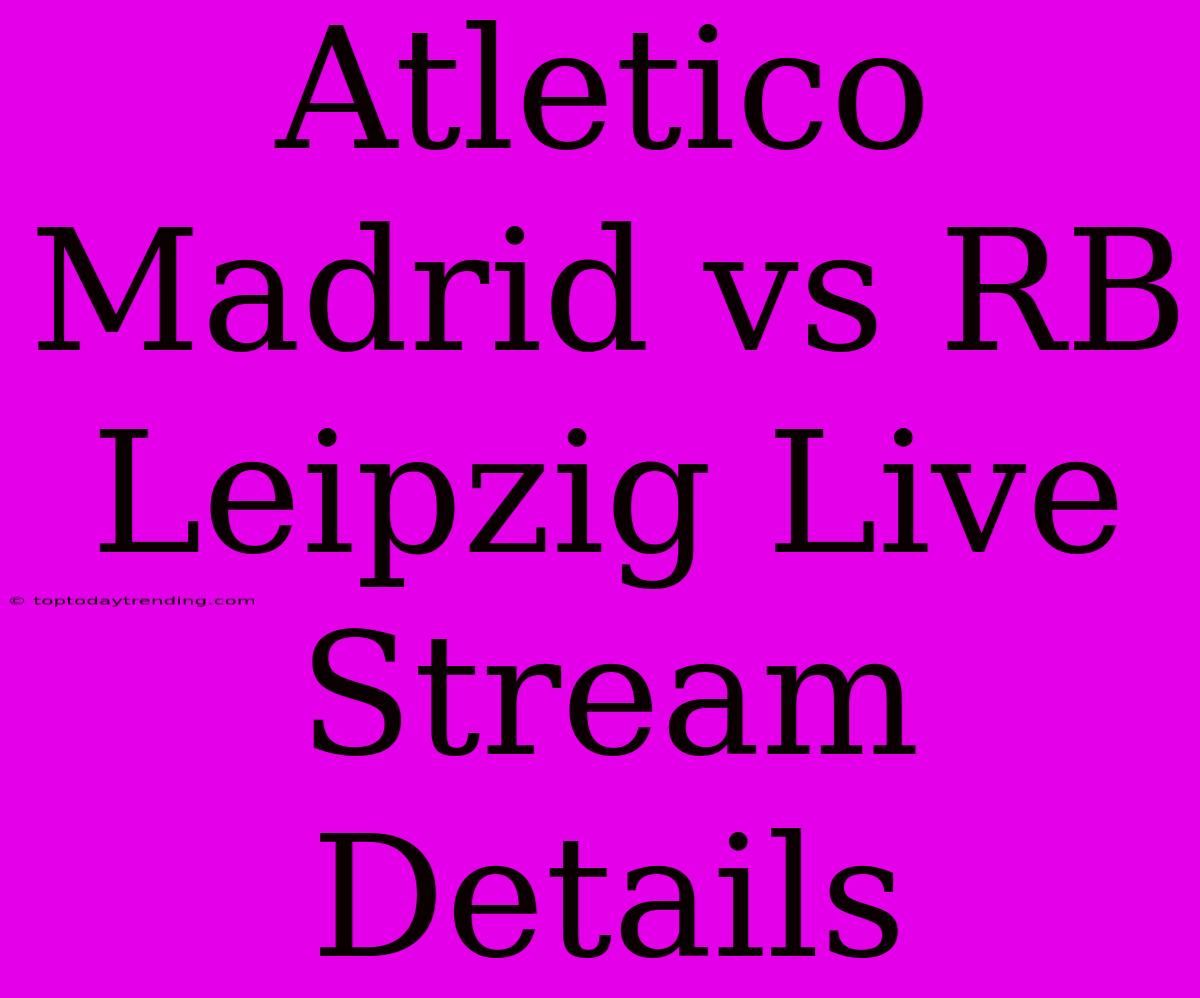 Atletico Madrid Vs RB Leipzig Live Stream Details