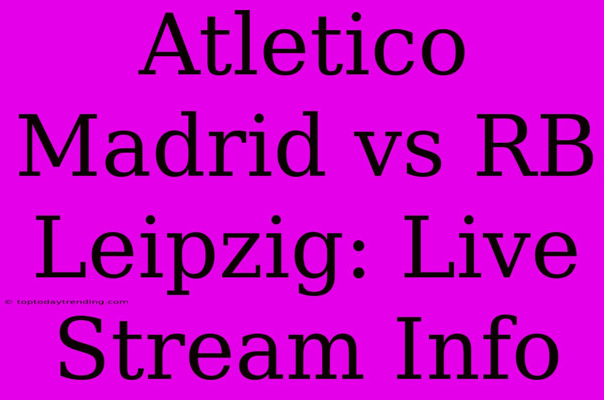 Atletico Madrid Vs RB Leipzig: Live Stream Info