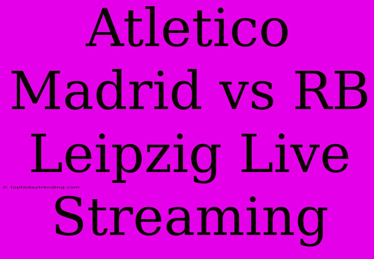 Atletico Madrid Vs RB Leipzig Live Streaming