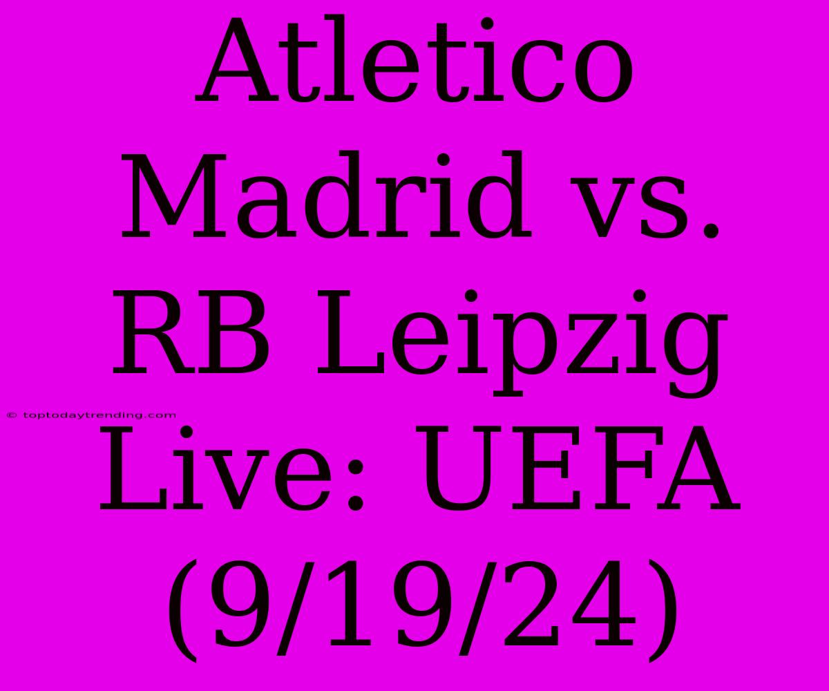 Atletico Madrid Vs. RB Leipzig Live: UEFA (9/19/24)