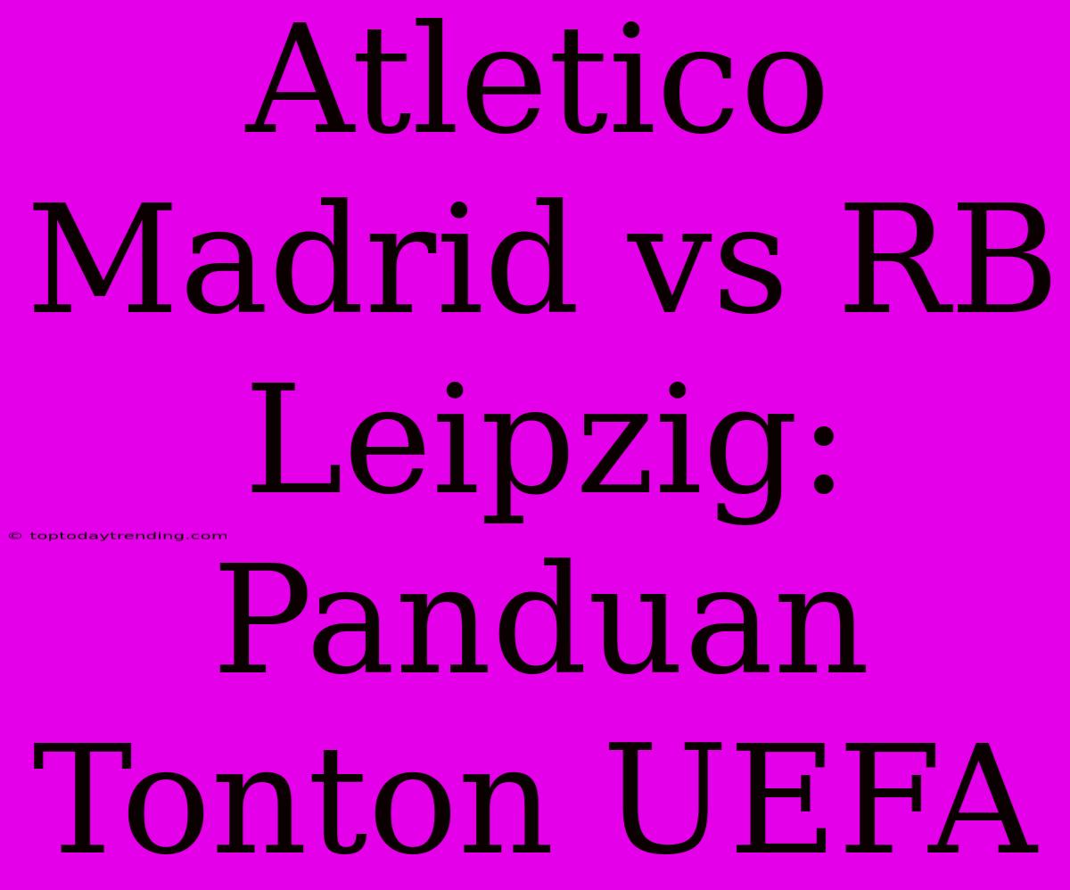 Atletico Madrid Vs RB Leipzig: Panduan Tonton UEFA