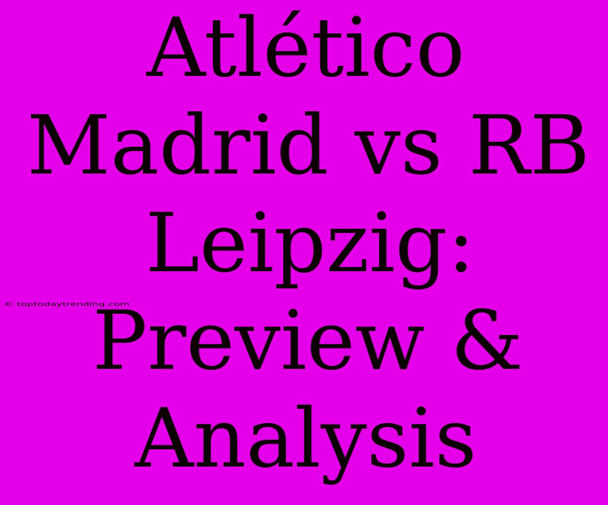 Atlético Madrid Vs RB Leipzig: Preview & Analysis