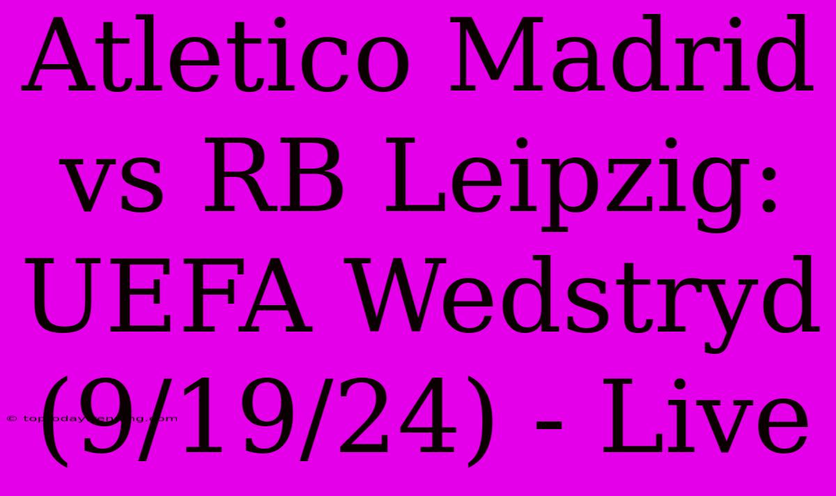 Atletico Madrid Vs RB Leipzig: UEFA Wedstryd (9/19/24) - Live